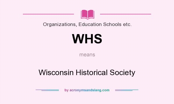 What does WHS mean? It stands for Wisconsin Historical Society