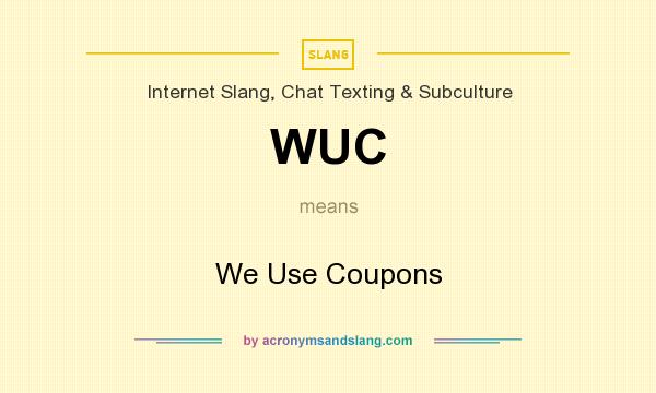 What does WUC mean? It stands for We Use Coupons
