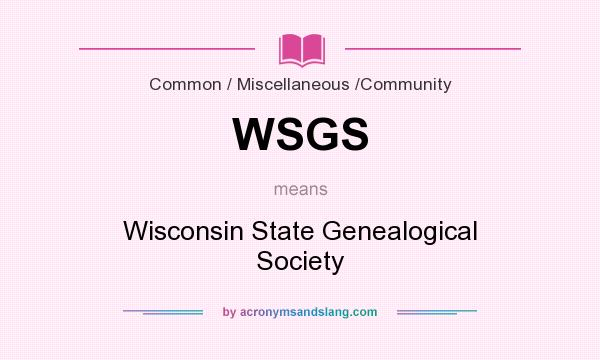 What does WSGS mean? It stands for Wisconsin State Genealogical Society