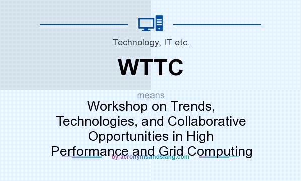 What does WTTC mean? It stands for Workshop on Trends, Technologies, and Collaborative Opportunities in High Performance and Grid Computing