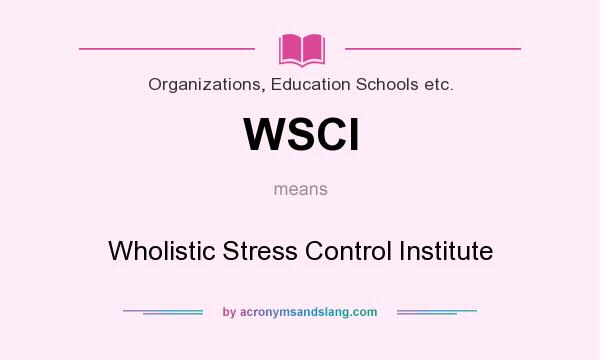 What does WSCI mean? It stands for Wholistic Stress Control Institute