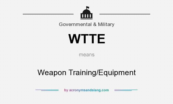 What does WTTE mean? It stands for Weapon Training/Equipment