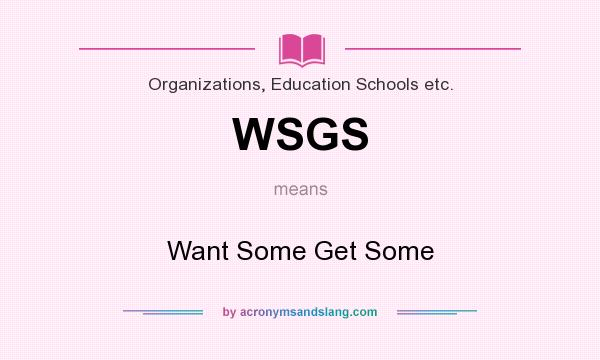 What does WSGS mean? It stands for Want Some Get Some