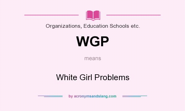 What does WGP mean? It stands for White Girl Problems