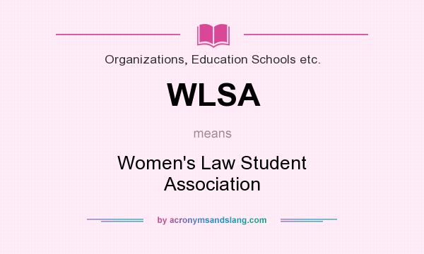 What does WLSA mean? It stands for Women`s Law Student Association