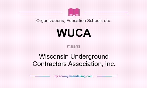 What does WUCA mean? It stands for Wisconsin Underground Contractors Association, Inc.