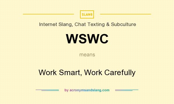 What does WSWC mean? It stands for Work Smart, Work Carefully