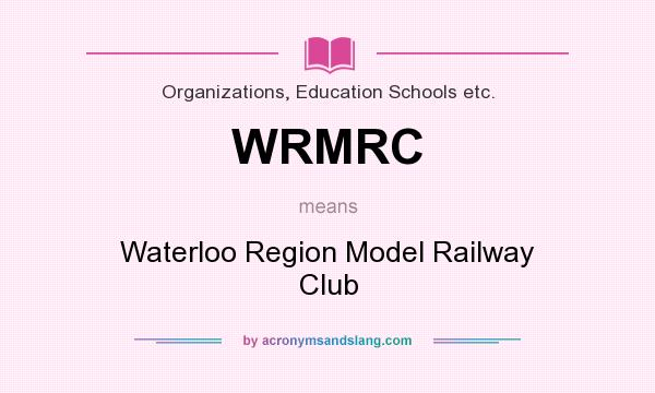 What does WRMRC mean? It stands for Waterloo Region Model Railway Club
