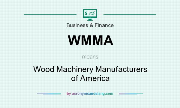 What does WMMA mean? It stands for Wood Machinery Manufacturers of America