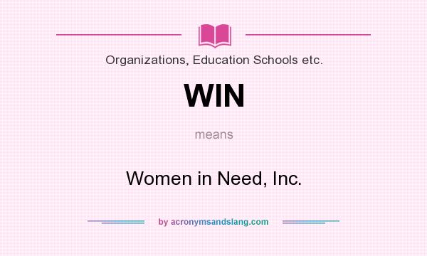 What does WIN mean? It stands for Women in Need, Inc.