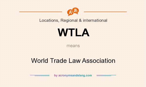 What does WTLA mean? It stands for World Trade Law Association