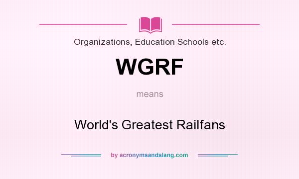 What does WGRF mean? It stands for World`s Greatest Railfans