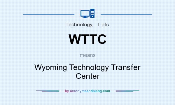 What does WTTC mean? It stands for Wyoming Technology Transfer Center