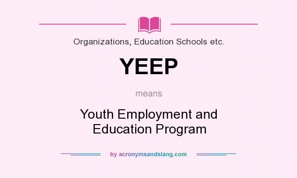 What does YEEP mean? It stands for Youth Employment and Education Program