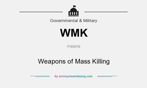 What does WMK mean? It stands for Weapons of Mass Killing