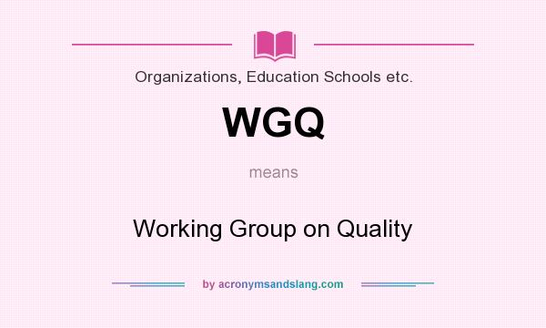 What does WGQ mean? It stands for Working Group on Quality