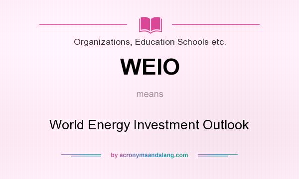 What does WEIO mean? It stands for World Energy Investment Outlook