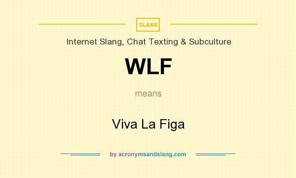 What does WLF mean? It stands for Viva La Figa