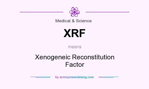 What does XRF mean? It stands for Xenogeneic Reconstitution Factor
