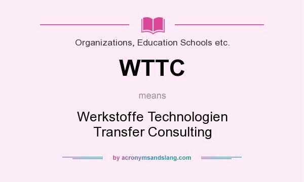 What does WTTC mean? It stands for Werkstoffe Technologien Transfer Consulting
