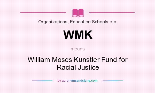 What does WMK mean? It stands for William Moses Kunstler Fund for Racial Justice