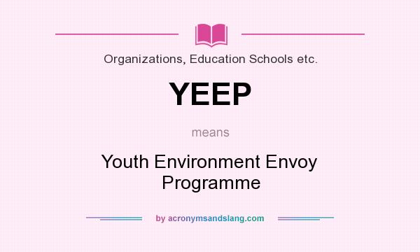 What does YEEP mean? It stands for Youth Environment Envoy Programme