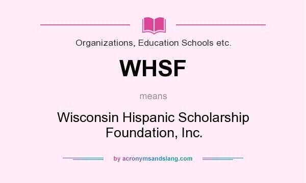 What does WHSF mean? It stands for Wisconsin Hispanic Scholarship Foundation, Inc.
