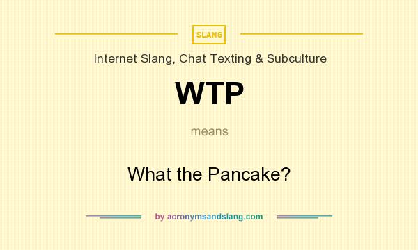 What does WTP mean? It stands for What the Pancake?