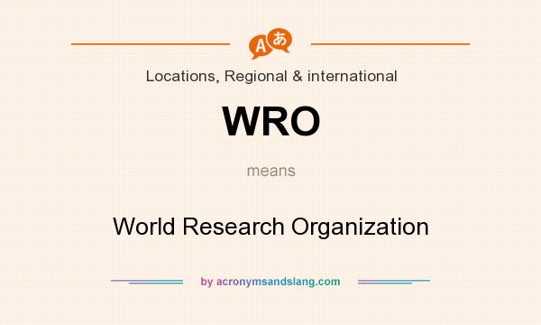 What does WRO mean? It stands for World Research Organization