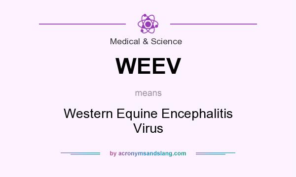 What does WEEV mean? It stands for Western Equine Encephalitis Virus