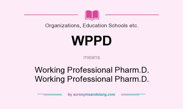 What does WPPD mean? It stands for Working Professional Pharm.D. Working Professional Pharm.D.
