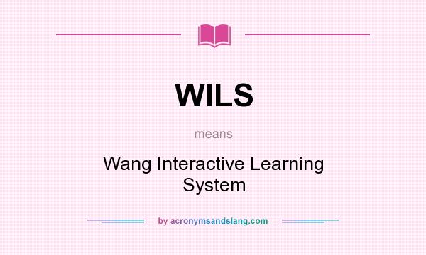 What does WILS mean? It stands for Wang Interactive Learning System