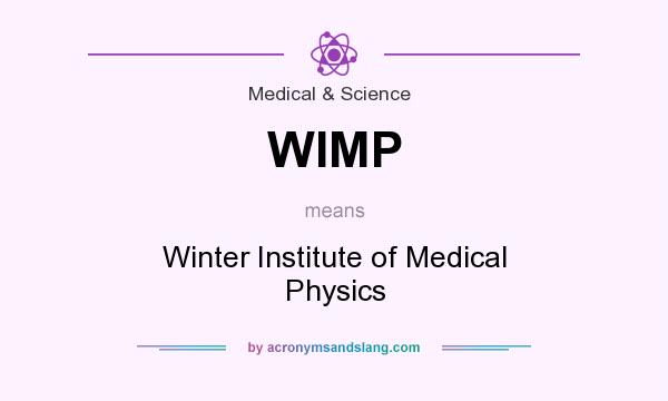 What does WIMP mean? It stands for Winter Institute of Medical Physics