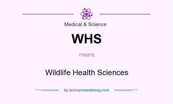 What does WHS mean? It stands for Wildlife Health Sciences