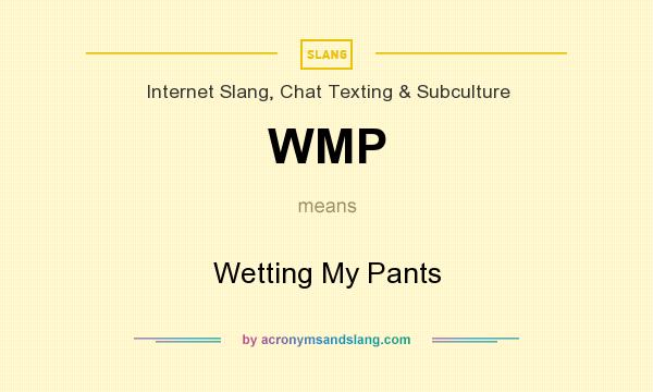 What does WMP mean? It stands for Wetting My Pants