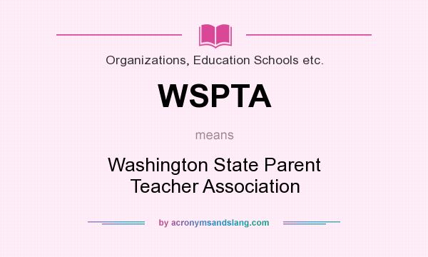 What does WSPTA mean? It stands for Washington State Parent Teacher Association