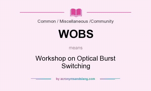 What does WOBS mean? It stands for Workshop on Optical Burst Switching