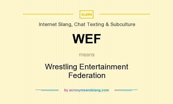 What does WEF mean? It stands for Wrestling Entertainment Federation