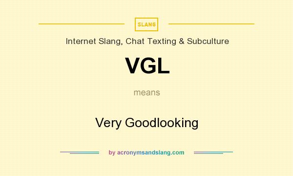 What does VGL mean? It stands for Very Goodlooking