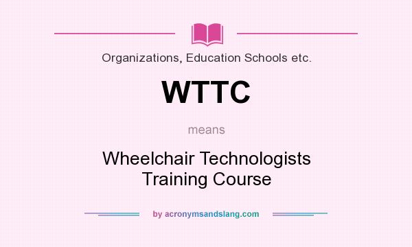 What does WTTC mean? It stands for Wheelchair Technologists Training Course