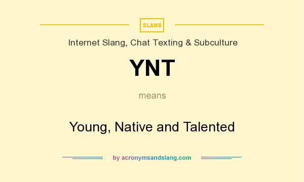 What does YNT mean? It stands for Young, Native and Talented