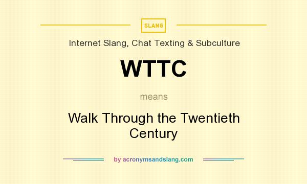 What does WTTC mean? It stands for Walk Through the Twentieth Century