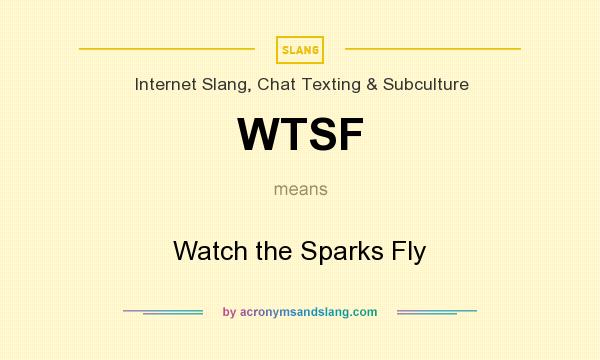 What does WTSF mean? It stands for Watch the Sparks Fly