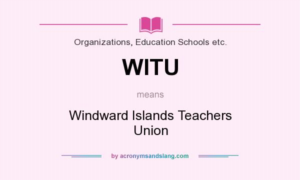 What does WITU mean? It stands for Windward Islands Teachers Union