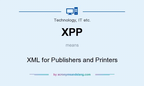 What does XPP mean? It stands for XML for Publishers and Printers
