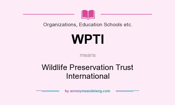 What does WPTI mean? It stands for Wildlife Preservation Trust International