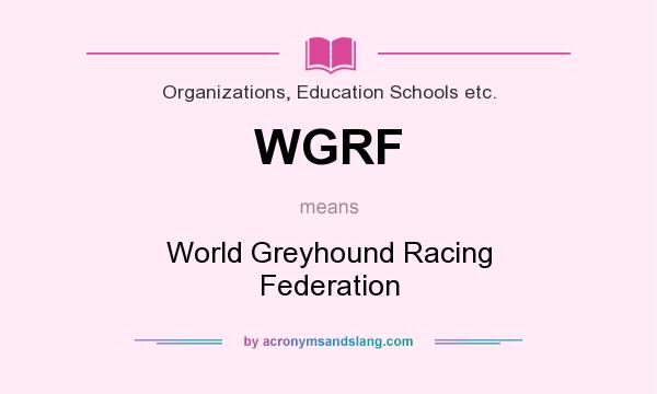 What does WGRF mean? It stands for World Greyhound Racing Federation