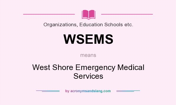 What does WSEMS mean? It stands for West Shore Emergency Medical Services