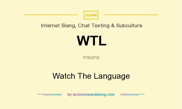 What does WTL mean? It stands for Watch The Language