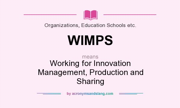 What does WIMPS mean? It stands for Working for Innovation Management, Production and Sharing